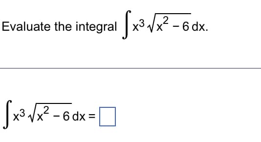 2
Evaluate the integral [x³√x² - 6 dx.
√x³√x²
2
x - 6 dx =