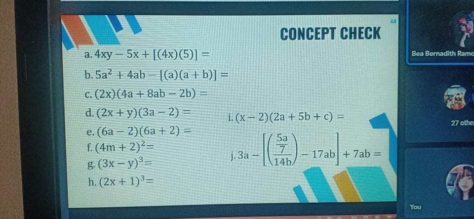 44
CONCEPT CHECK
a. 4xy – 5x + [(4x)(5)] =
Bea Bernadith Ramo
b. 5a? + 4ab - [(a)(a+b)] =
c. (2x)(4a + 8ab – 2b) =
|
d. (2x + y)(3a – 2) =
e. (ба — 2)(ба + 2) —
f. (4m + 2)2=
g. (3x – y)=
h. (2x + 1)³=
i. (x – 2)(2a + 5b + c) =
27 other
5a
j. 3a
17ab +7ab =
14b
You
