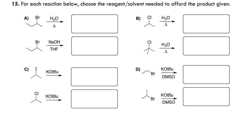 15. For each reaction below, choose the reagent/solvent needed to afford the product given.
A) Br
H20
B) CI
H20
Br
NaOH
H20
THE
C) !
D)
KOIBU
KOTBU
Br
DMSO
KOTBU
KOŁBU
Br
DMSO
of
