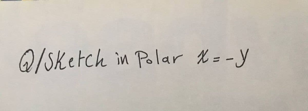 Q/Sketch in Polar X = -y
