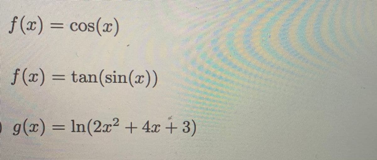 f (x) = cos(x)
f (x) = tan(sin(x))
g(x) =
In(2x² + 4x + 3)
