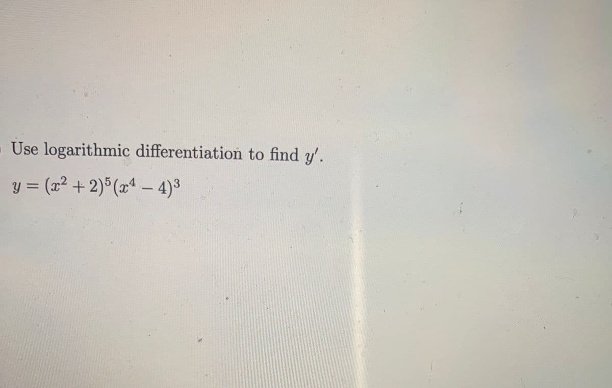 Use logarithmic differentiation to find y'.
y = (x² + 2) (xª - 4)3
