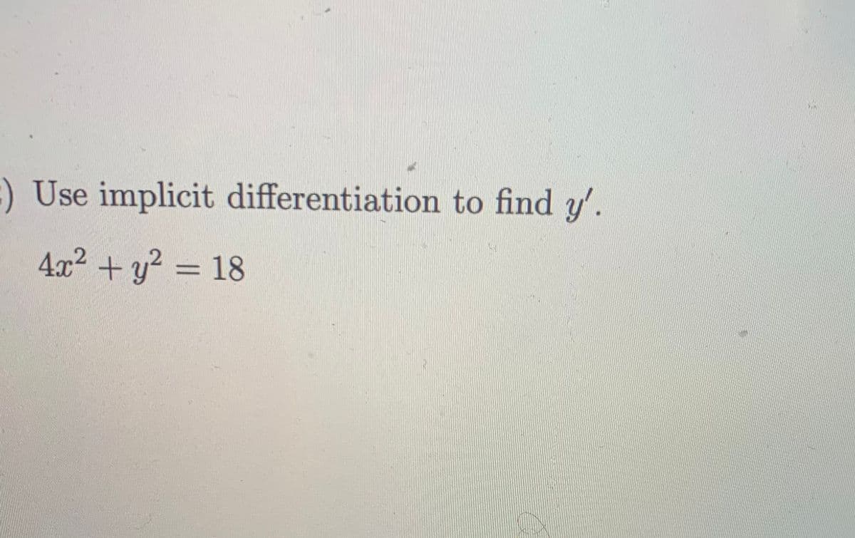 :) Use implicit differentiation to find y'.
4:x2 + y? = 18
