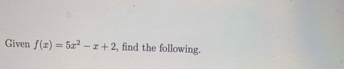 Given f(x) = 5x2 – x+ 2, find the following.
%3D
