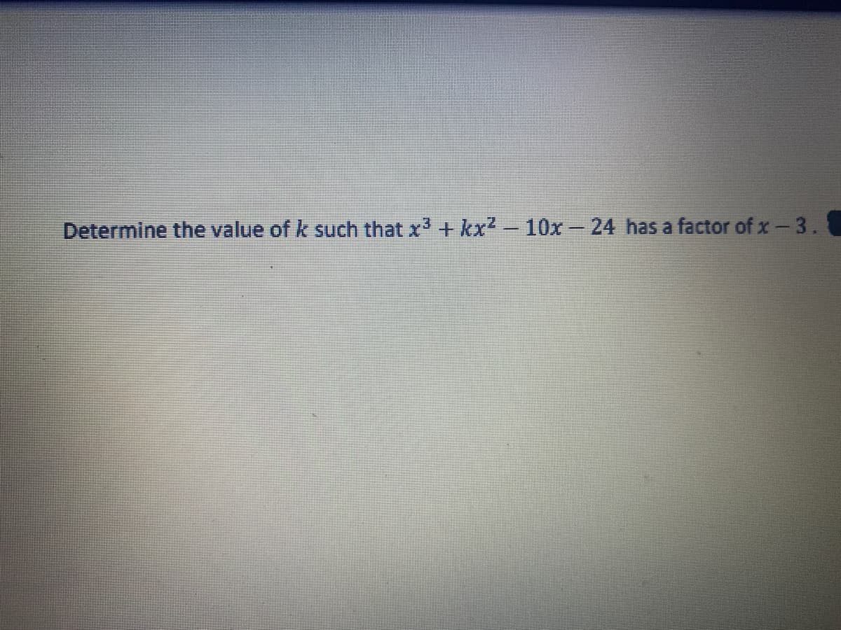 Determine the value of k such that x + kx' - 10x- 24 has a factor of x-3.
