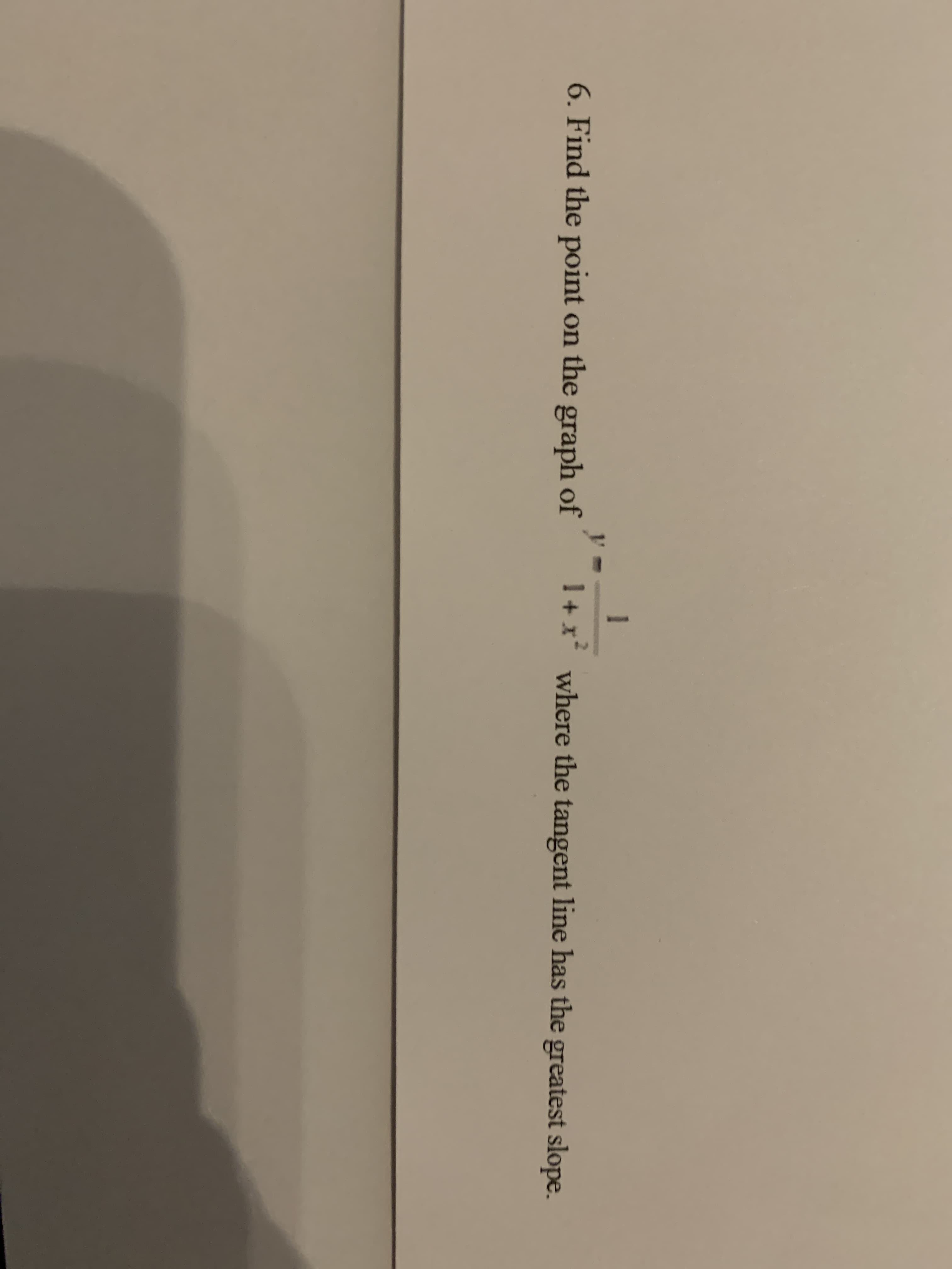 6. Find the point on the graph of
1+ x where the tangent line has the greatest slope.
