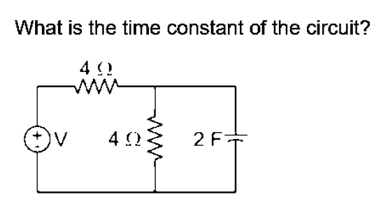 What is the time constant of the circuit?
4 (!
2 F-
