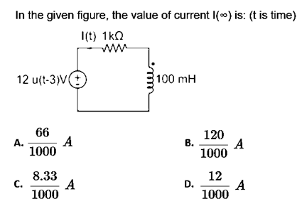 In the given figure, the value of current I(*) is: (t is time)
I(t) 1kO
ww
12 u(t-3)V(
100 mH
66
A
A.
1000
120
В.
A
1000
8.33
12
С.
A
D.
A
1000
1000
