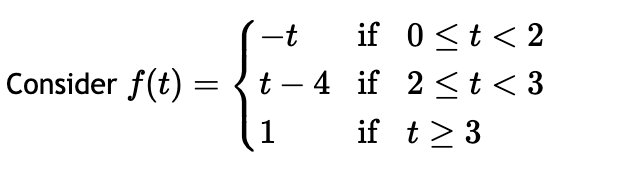 -t
if 0<t<2
Consider f(t) =
=
t-4 if 2< t < 3
1
if t≥ 3