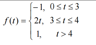 -1, 0<t<3
f(t) = { 2t, 3<t<4
1,
t> 4
