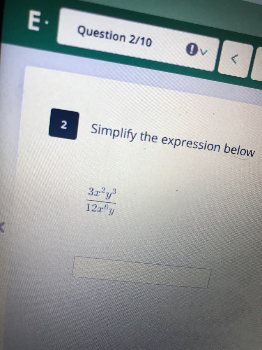 E•
Question 2/10
2
Simplify the expression below
3x y
12.a"y
