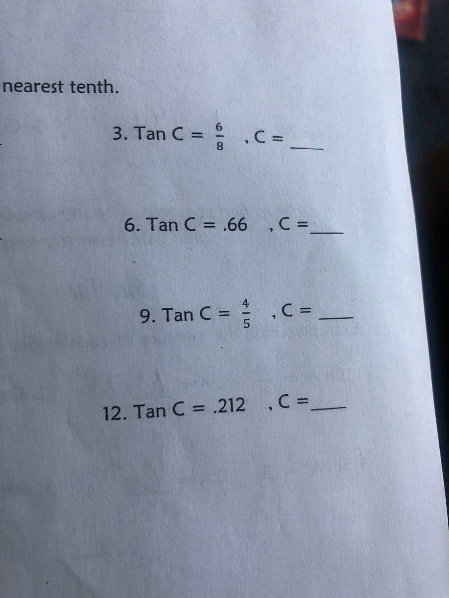 nearest tenth.
6.
3. Tan C =
6. Tan C = .66 ,C =_
9. Tan C = . C = _
12. Tan C = .212 ,C =_
