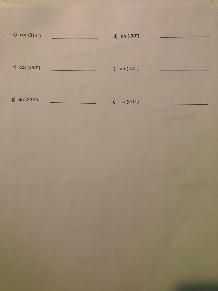 c) cos (315 °)
d) sin (-30°)
e) cos (330°)
f) tan (150°)
g) sin (225°)
h) cos (210°)
