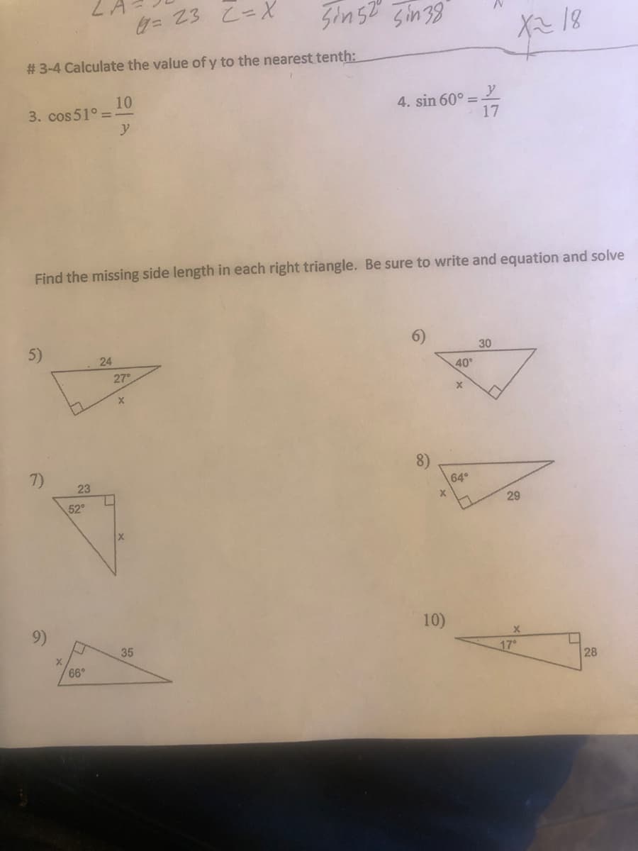 タ=23 LニX
Sin52 3in38
# 3-4 Calculate the value of y to the nearest tenth:
10
3. cos 51° =
y
y
4. sin 60° =
17
Find the missing side length in each right triangle. Be sure to write and equation and solve
24
30
27
40°
23
64°
52
29
10)
35
17°
66°
28
