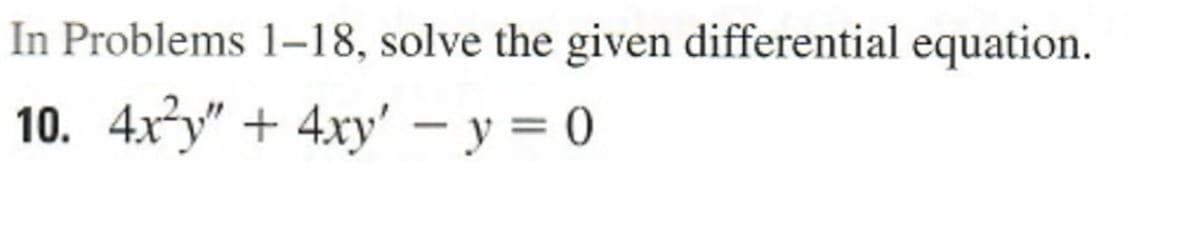 In Problems 1-18, solve the given differential equation.
10. 4x²y" + 4xy' - y = 0