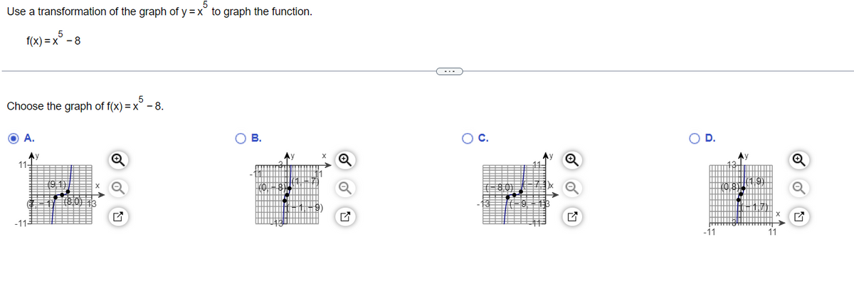 5
Use a transformation of the graph of y=x to graph the function.
5
f(x)=x-8
5
Choose the graph of f(x) = x³ − 8.
11
A.
-11-
B.
C.
☑♫
○ D.
1.9
-11
11
✓