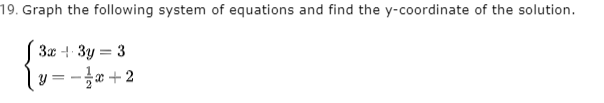 19. Graph the following system of equations and find the y-coordinate of the solution.
3x + 3y = 3
y = -a+2
