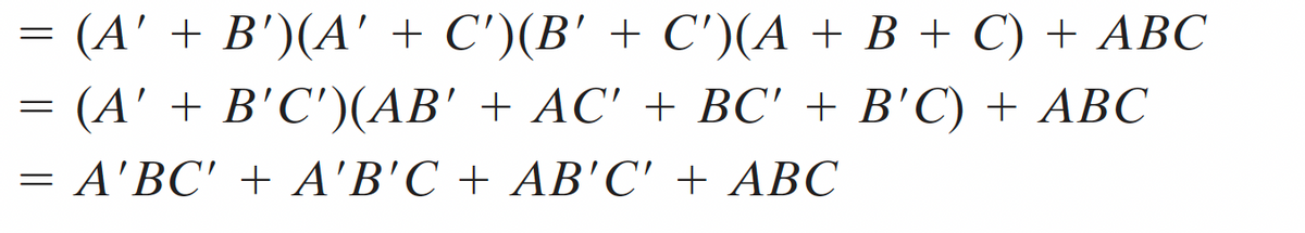 =
=
=
(A' + B')(A' + C')(B' + C')(A + B + C) + ABC
(A' + B'C')(AB' + AC' + BC' + B'C) + ABC
A'BC' + A'B'C + AB'C' + ABC