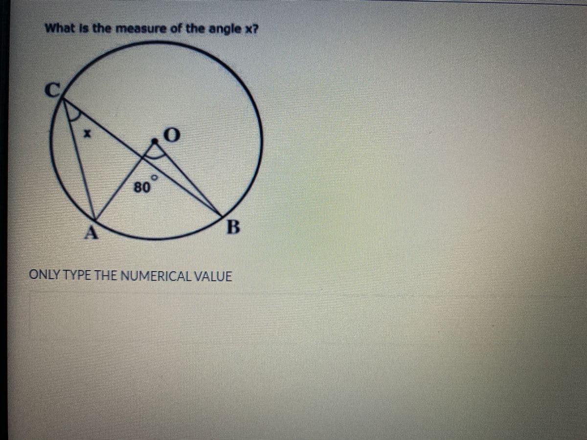 What Is the measure of the angle x?
80
B
ONLY TYPE THE NUMERICAL VALUE
