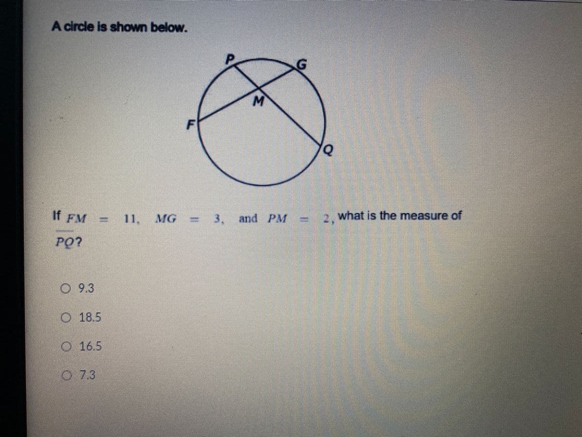 A circle is shown below.
P.
F
If FM
11, MG
3.
and PM:
what is the measure of
PO?
O 9.3
O 18.5
O 16.5
07.3
