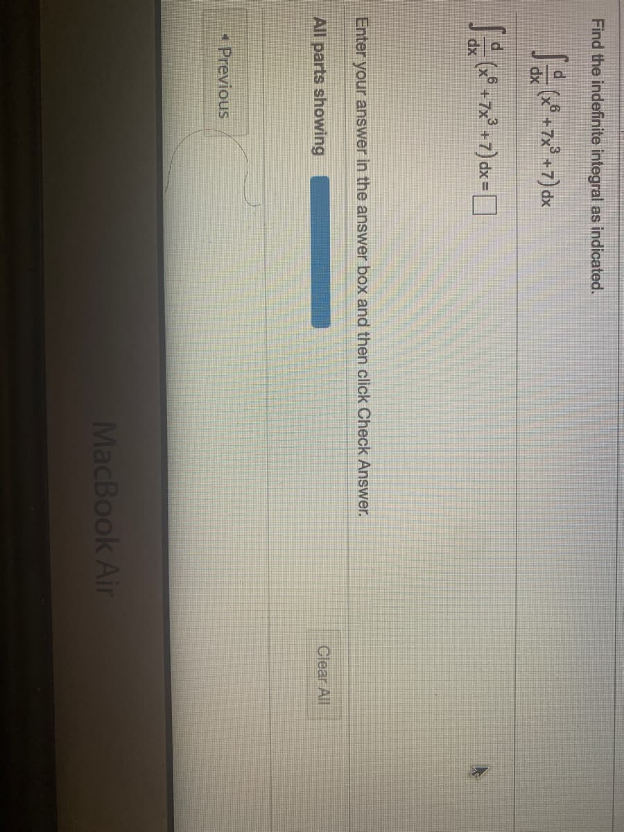 Find the indefinite integral as indicated.
J+7° +7) dx=]
Enter your answer in the answer box and then click Check Answer.
All parts showing
Clear All
* Previous
MacBook Air
