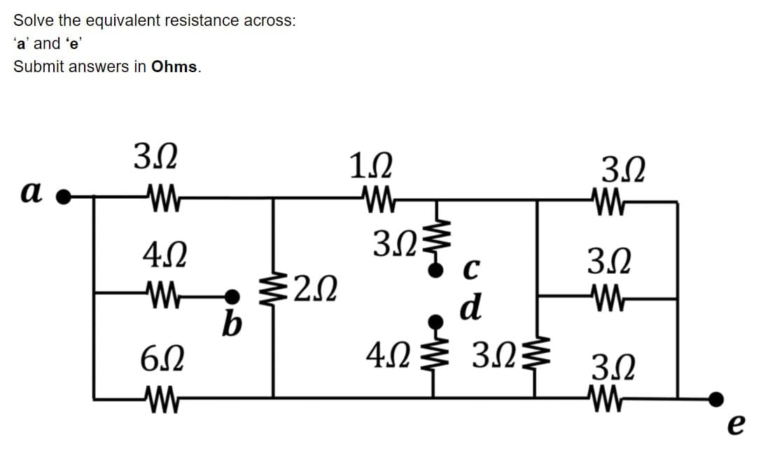 Solve the equivalent resistance across:
'a' and 'e'
Submit answers in Ohms.
3.2
12
3.2
Wr
а
3.0
C
4.2
$20
b
6.0
d
4.03 30
323
3.2
-W-
e
