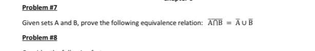 Problem #7
Given sets A and B, prove the following equivalence relation: ANB = AUB
Problem #8