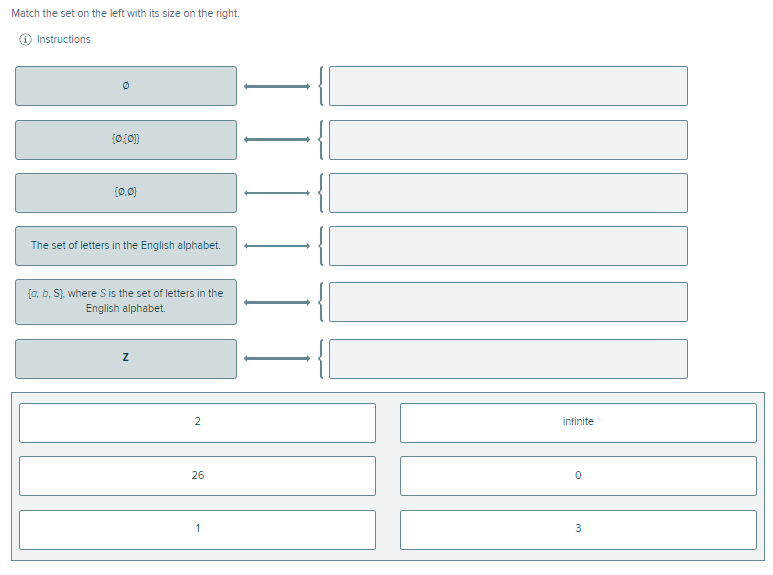 Match the set on the left with its size on the right.
O Instructions
(0,0)
The set of letters in the English alphabet.
{a, b, S), where S is the set of letters in the
English alphabet.
infinite
26
1
