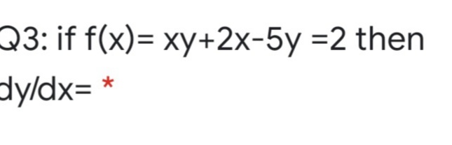 Q3: if f(x)= xy+2x-5y =2 then
dy/dx=
