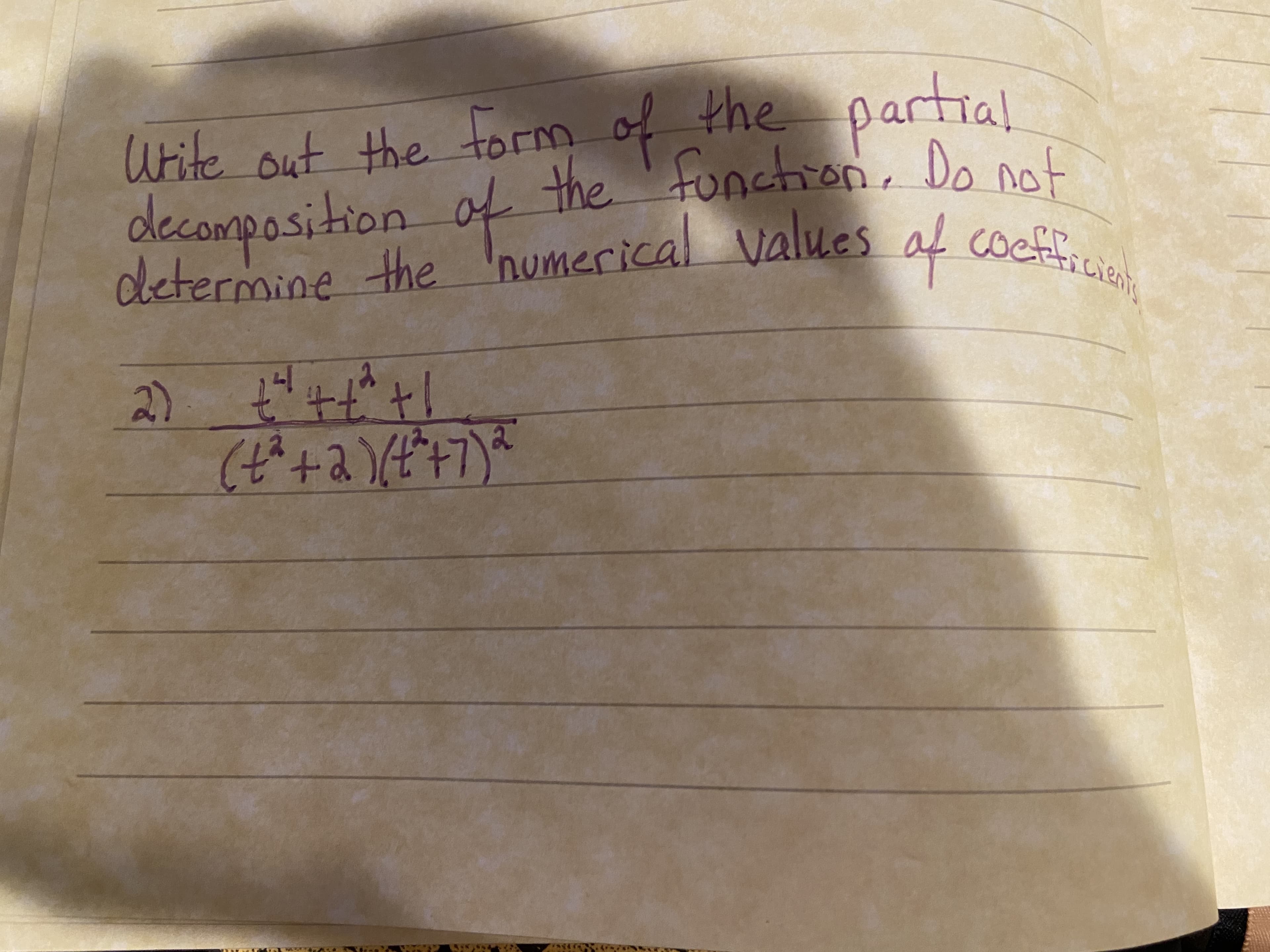 Write out the form
decomposition of
of
the partia.
par
the fonction, Do not
determine the 'numerical values af cocticen
a
