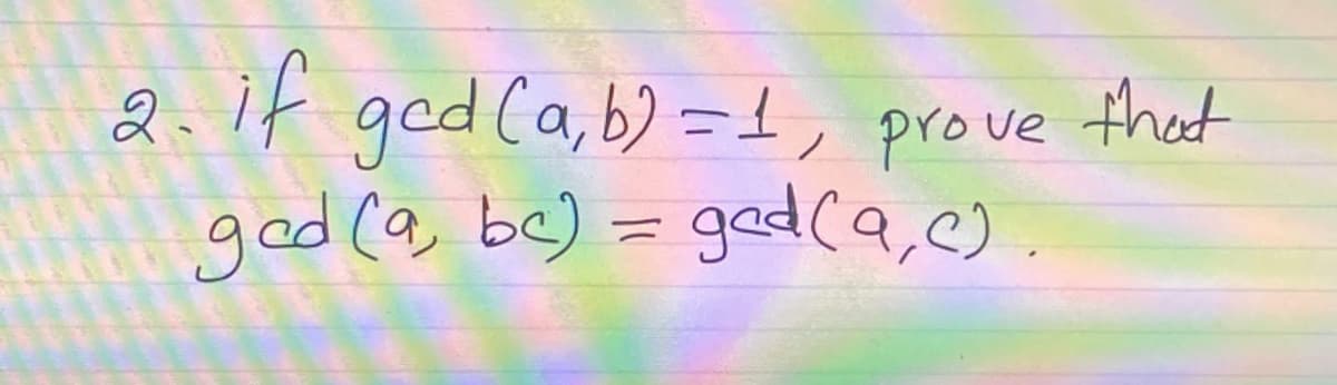 2.it ged (a, b) = 1, prove thet
god(@, be) = ged ca,e)
