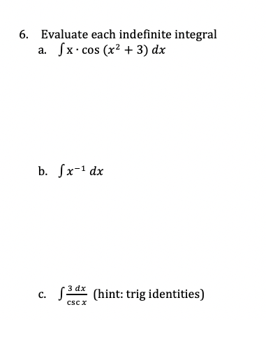 6. Evaluate each indefinite integral
a. Sx. cos (x? + 3) dx
b. Sx-1 dx
c. dx (hint: trig identities)
csc x
