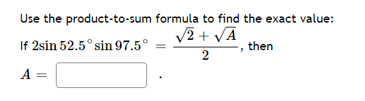 Use the product-to-sum formula to find the exact value:
V2 + VĀ
If 2sin 52.5° sin 97.5°
then
2
A
