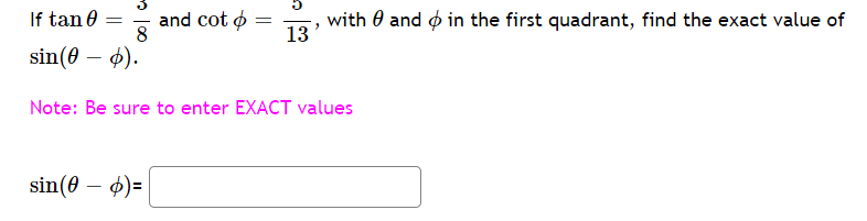 If tan 0
8
and cot o =
13
with 0 and o in the first quadrant, find the exact value of
%3D
sin(0 – ø).
Note: Be sure to enter EXACT values
sin(0 – 4)=
