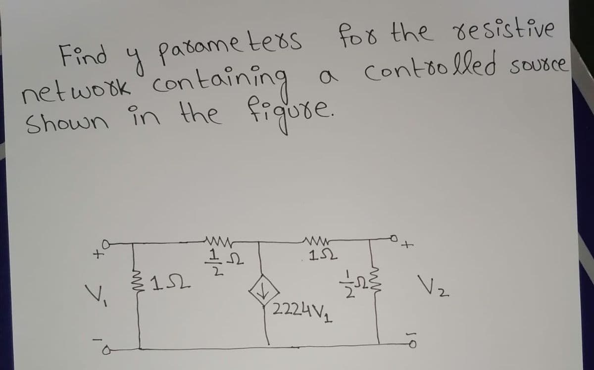 for the resistive
y pasame texs
netwook containing a contoolled sousce
figure.
Find
Shown în the
152
152
Vz
2224 V1
