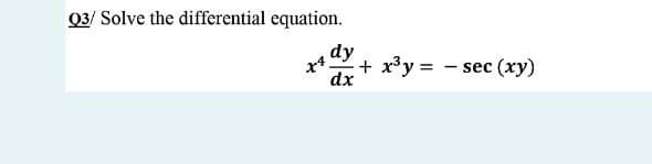 03/ Solve the differential equation.
dy
x4
+ x³y = - sec (xy)
dx
