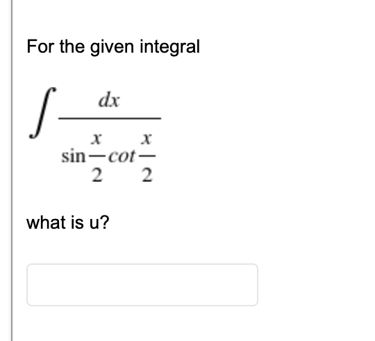 For the given integral
S-
dx
sin-cot-
2 2
what is u?
