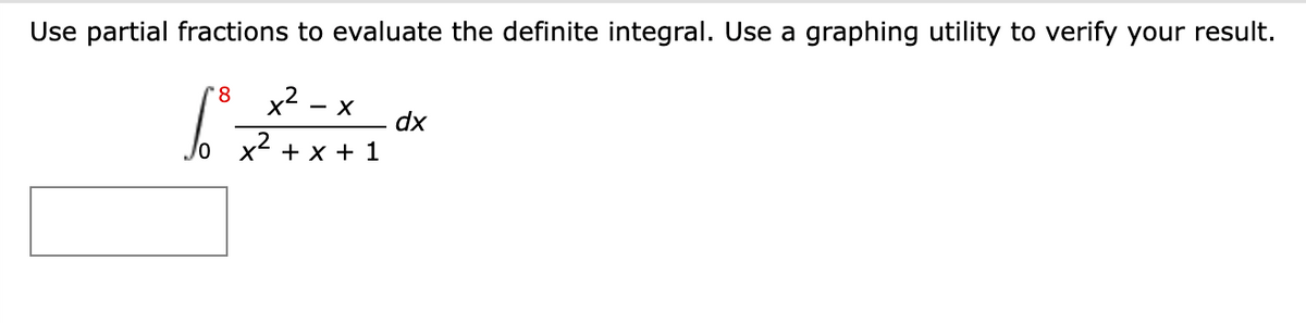 Use partial fractions to evaluate the definite integral. Use a graphing utility to verify your result.
x2
- X
dx
x2
+ x + 1
