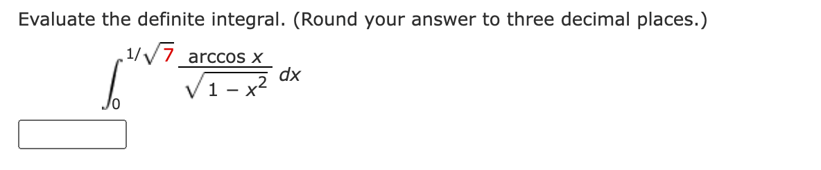 Evaluate the definite integral. (Round your answer to three decimal places.)
1//7 arccos X
V1- 2 dx
V1-x*
