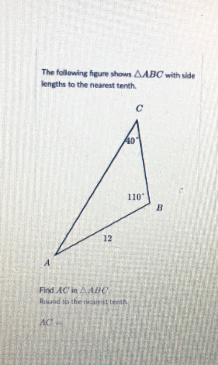 The following figure shows AABC with side
lengths to the nearest tenth.
C
40
110
12
Find AC in AABC.
Round to the nearest tenth
AC-
