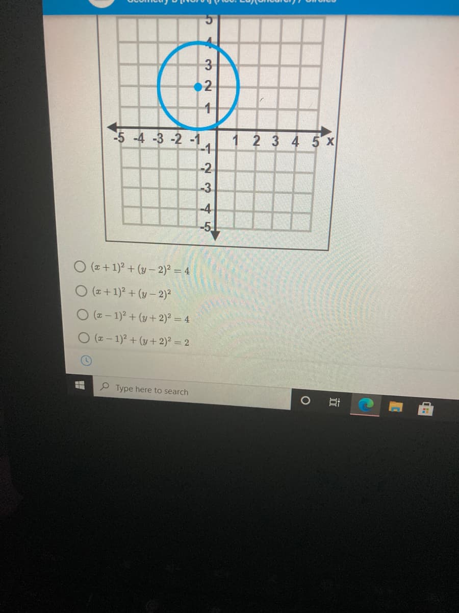 3
2
5 -4 -3 -2 -1
-1
1 2 3 4 5 x
-2
-3
-4
O (z + 1)? + (y – 2)² = 4
O (z +1)2 + (y– 2)²
O (2 – 1)? + (y+ 2)° = 4
O (z - 1)2 + (y+ 2)? = 2
P Type here to search
近
