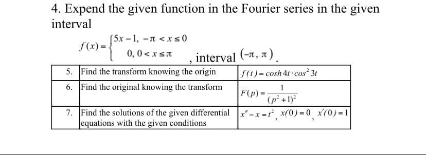 4. Expend the given function in the Fourier series in the given
interval
[5x-1, -A <xs0
f(x)=.
0,0<xsA
interval (-1, a)
