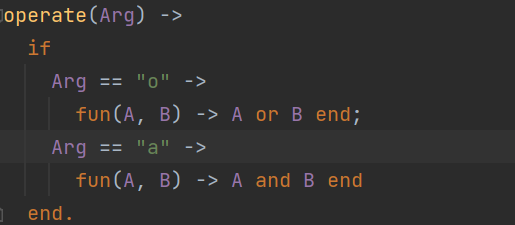 operate(Arg) ->
if
Arg == "0" ->
fun(A, B) -> A or B end;
Arg == "a" ->
fun(A, B) -> A and B end
end.