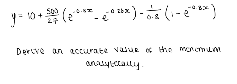 ) '와('e
-0.8C
500
-0.26C
-0.8x
y= 10 +
0.8
27
Dercve an accurate value Of the mincmum
analytecally.
