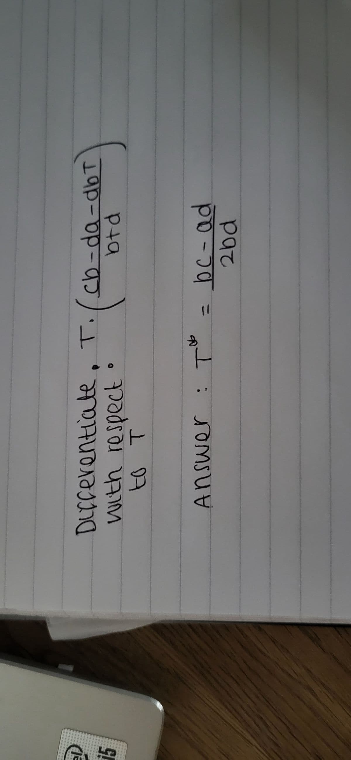 el
15
Differentiate, T.
with respect
to T
Answer
: то
(
=
cb-da-db T
btd
bc-ad
2bd