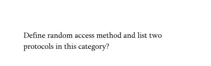 Define random access method and list two
protocols in this category?
