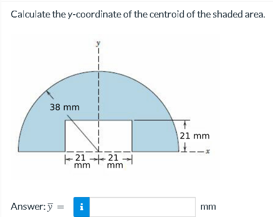 Calculate the y-coordinate of the centroid of the shaded area.
38 mm
Answer: y =
2121
mm
mm
+
21 mm
t
mm