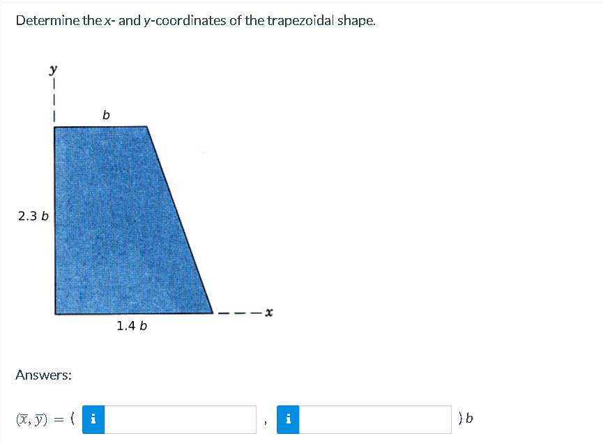 Determine the x- and y-coordinates of the trapezoidal shape.
y
2.3 b
Answers:
(x, y)
=
b
1.4 b
J
i
}b_