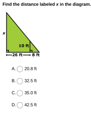 Find the distance labeled x in the diagram.
10 ft
F26 ft– 8 ft
A.
20.8 ft
B.(
32.5 ft
С.
35.0 ft
D.O 42.5 ft
