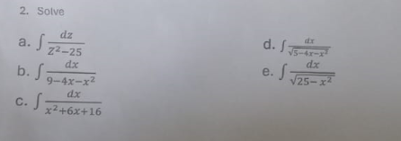 2. Solve
a. f
b. S
C.
S.
dz
22-25
dx
9-4x-x2
dx
x²+6x+16
d. S
e. S
dx
dx
√25-x2